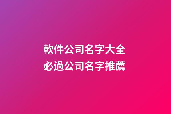 軟件公司名字大全 必過公司名字推薦-第1張-公司起名-玄機(jī)派